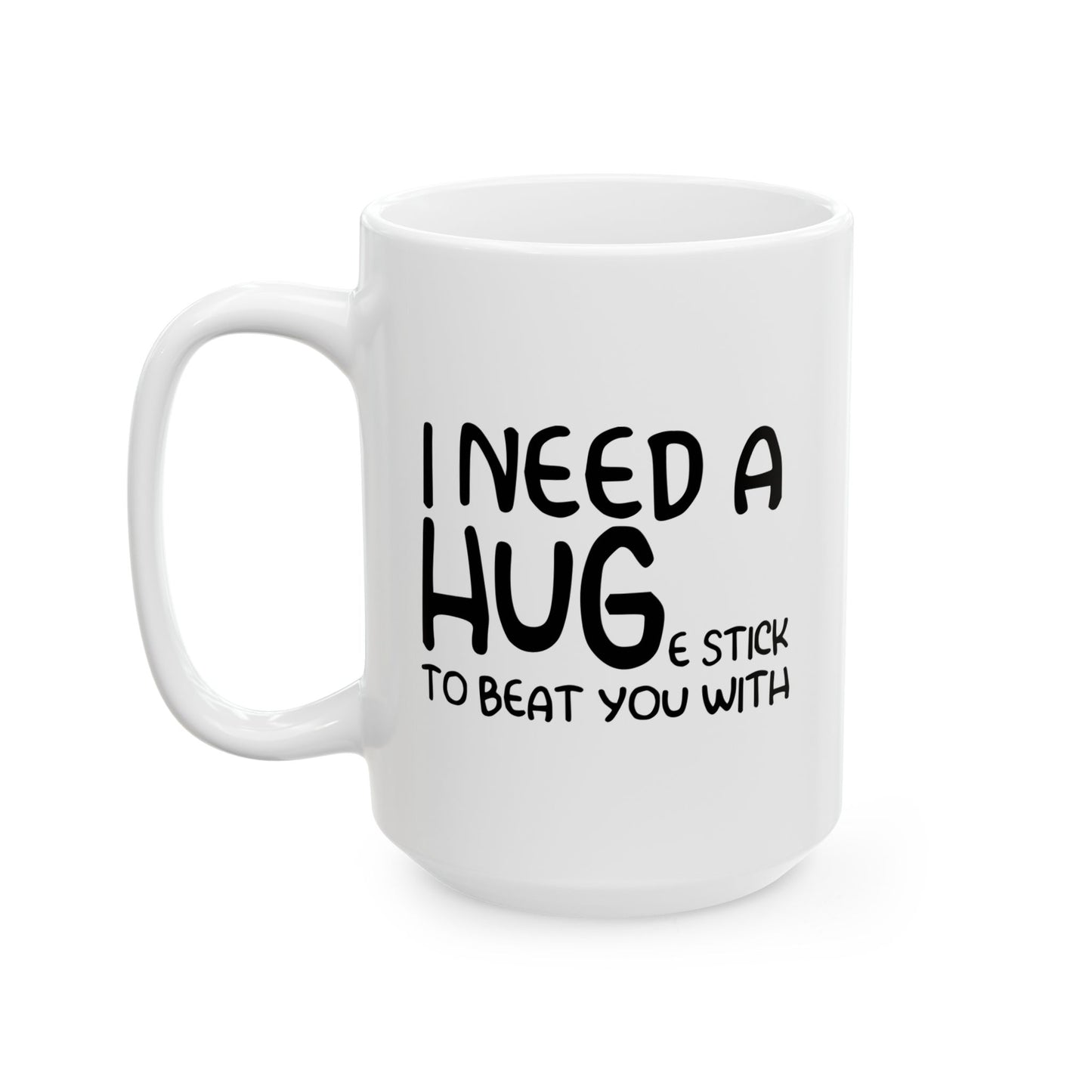 I Need a Hug e Stick to  Beat You With Funny Sarcastic White Mug