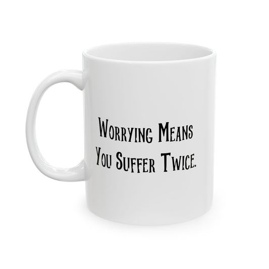 WORRYING SUFFER TWICE FUNNY SARCASTIC MUG