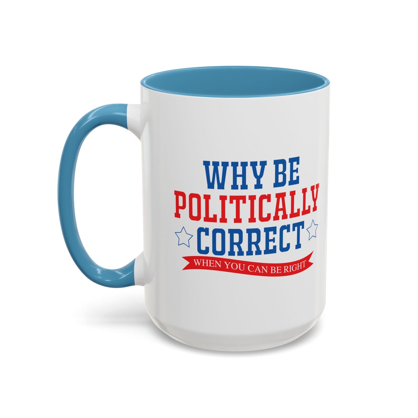 WHY BE POLITICALLY CORRECT Accent BiColor Funny Sarcastic Mug