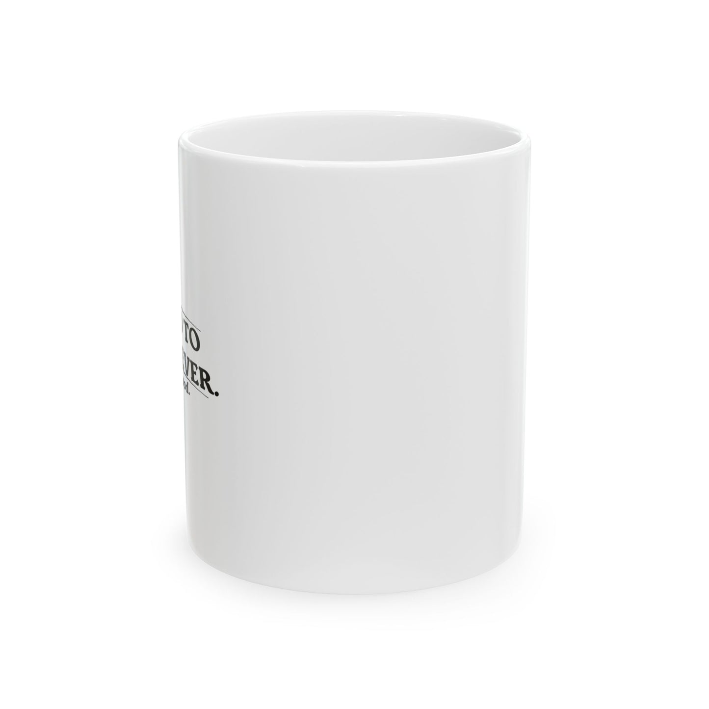 I INTEND TO LIVE FOREVER FUNNY SARCASTIC WHITE MUG