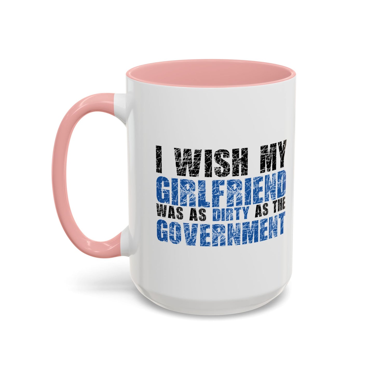 I WISH MY GIRLFRIEND WAS AS DIRTY AS THE GOVERNMENT Accent BiColor Funny Sarcastic Mug