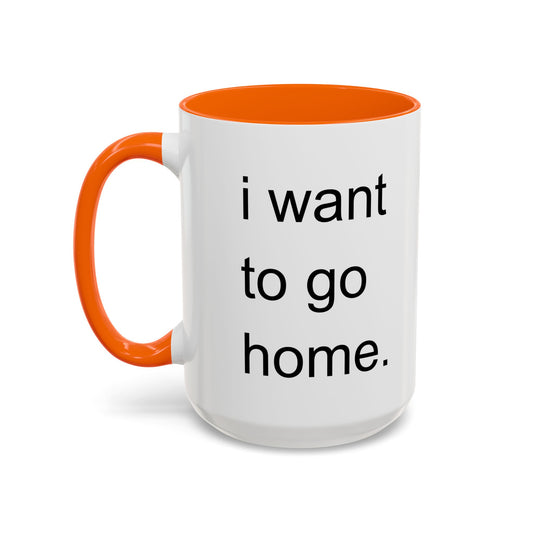 I WANT TO GO HOME Accent BiColor Funny Sarcastic Mug