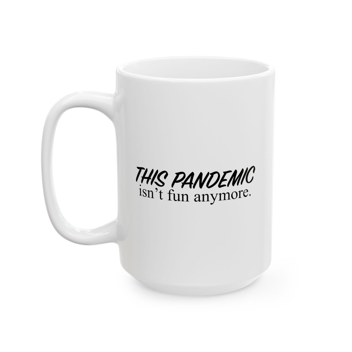 THIS PANDEMIC ISN'T FUN ANYMORE FUNNY SARCASTIC MUG