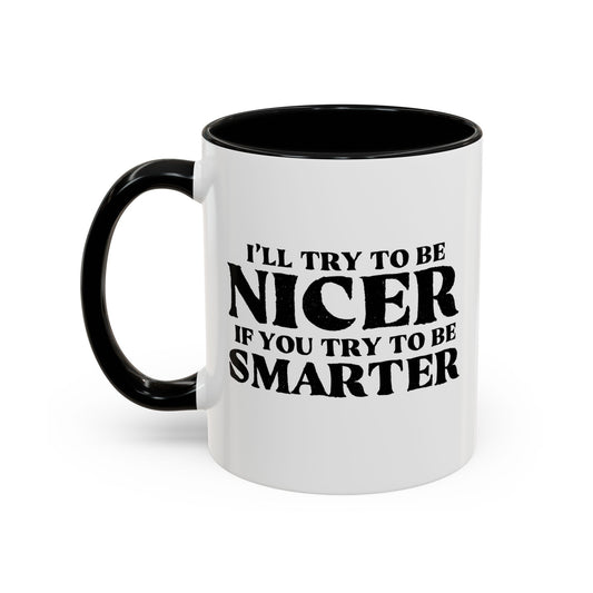 I'LL TRY TO BE NICER IF YOU TRY TO BE SMARTER Accent BiColor Funny Sarcastic Mug