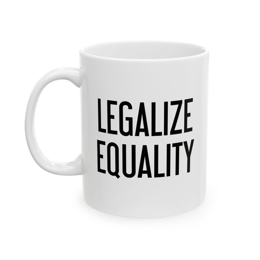 LEGALIZE EQUALITY FUNNY SARCASTIC WHITE MUG