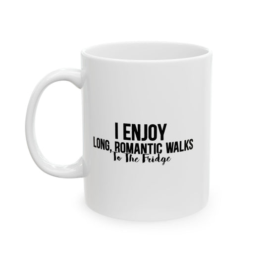 I ENJOY LONG ROMANTIC WALKS TO THE FRIDGE FUNNY SARCASTIC MUG