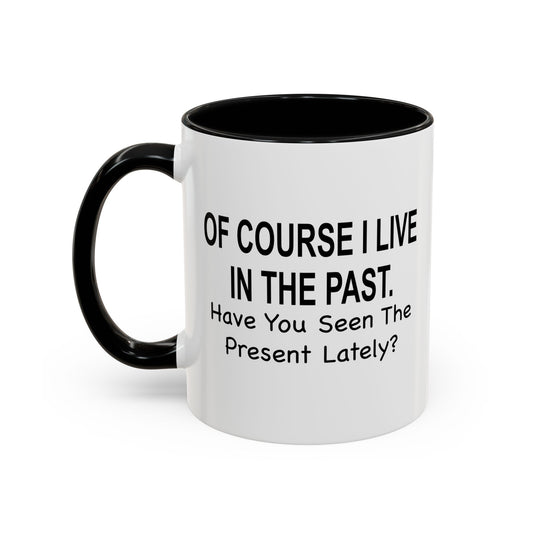 Of Course I Live In The Past Have You Seen The Present Lately Accent BiColor Funny Sarcastic Mug