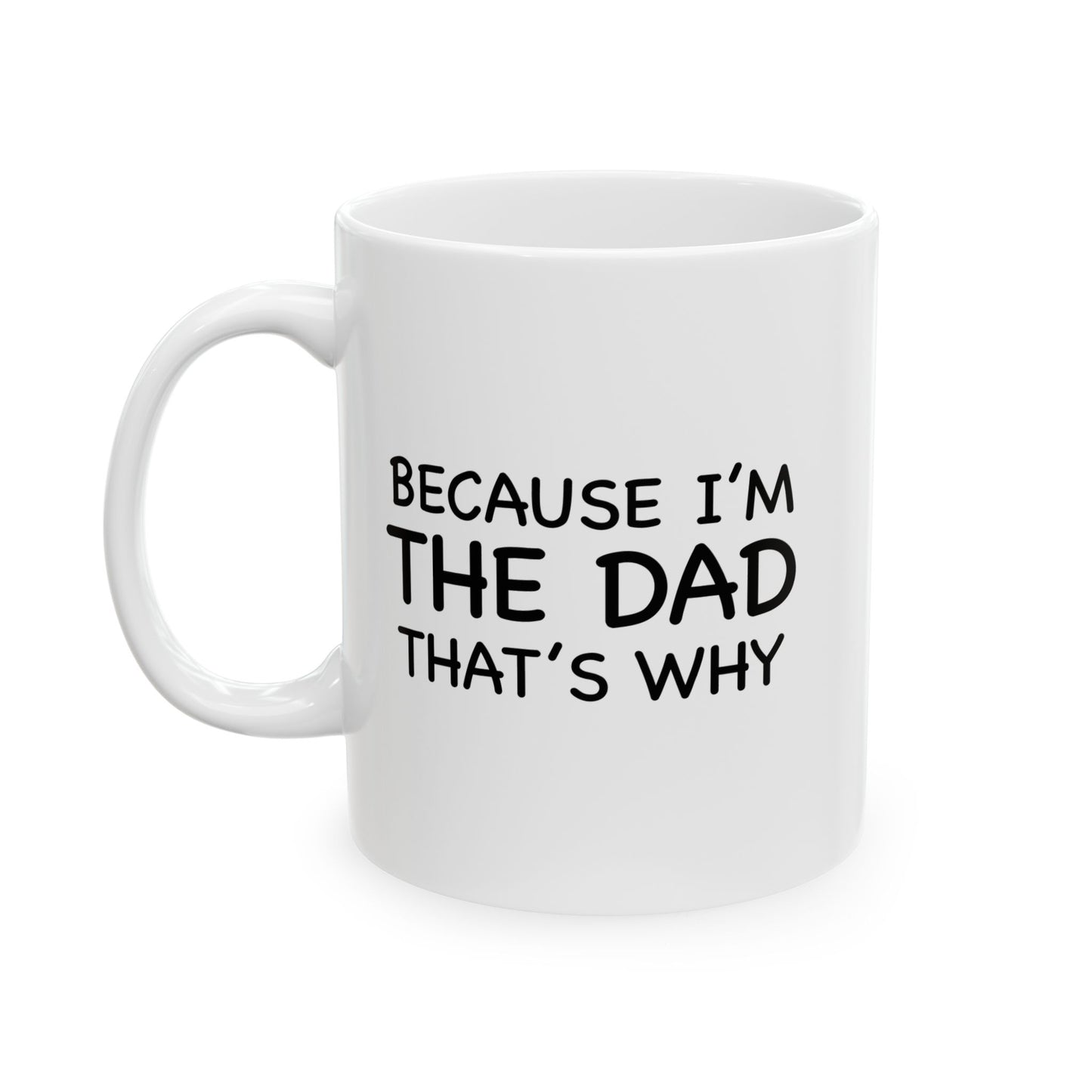 BECAUSE I'M THE DAD THAT'S WHY FUNNY SARCASTIC MUG