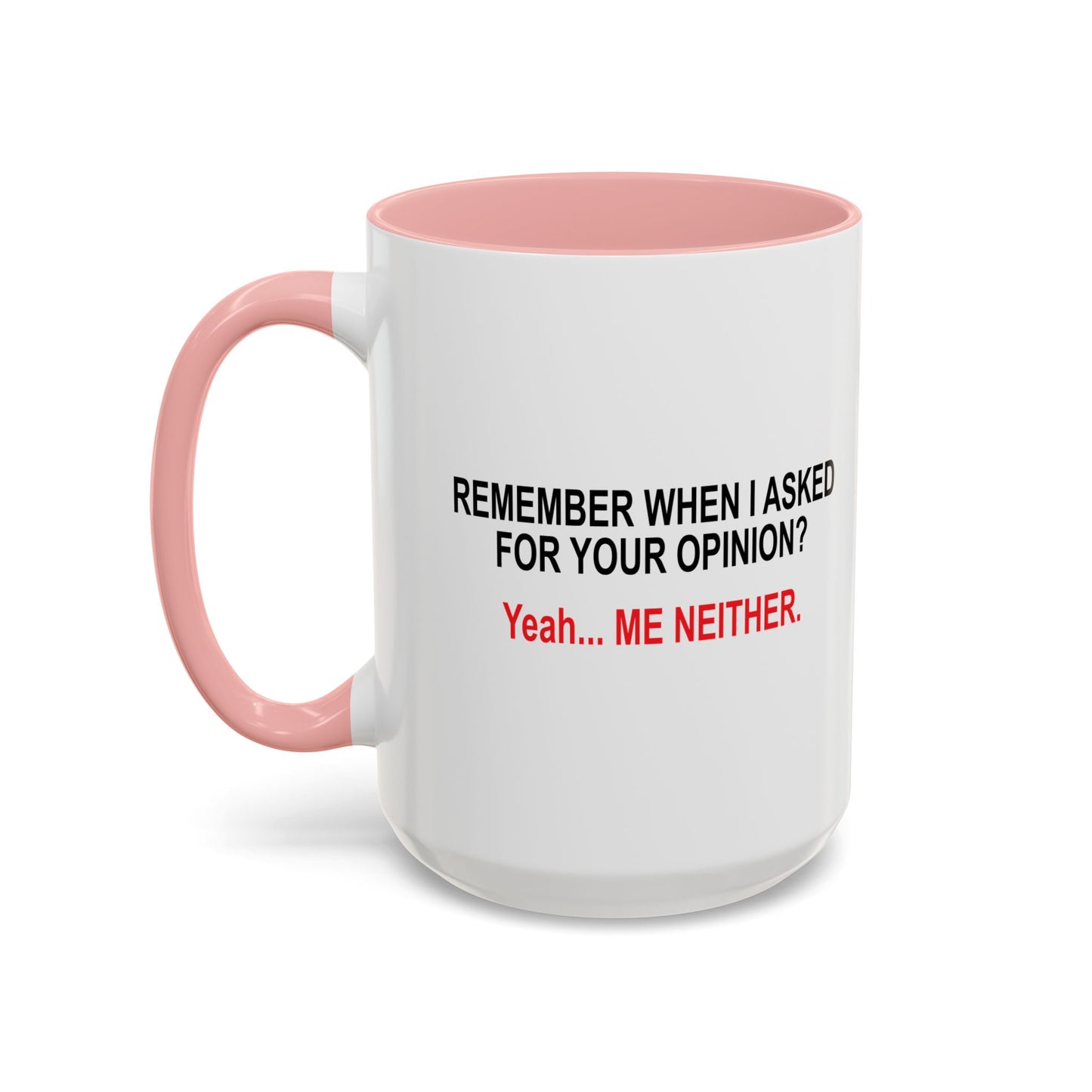 REMEMBER WHEN I ASKED FOR YOUR OPINION Accent BiColor Funny Sarcastic Mug