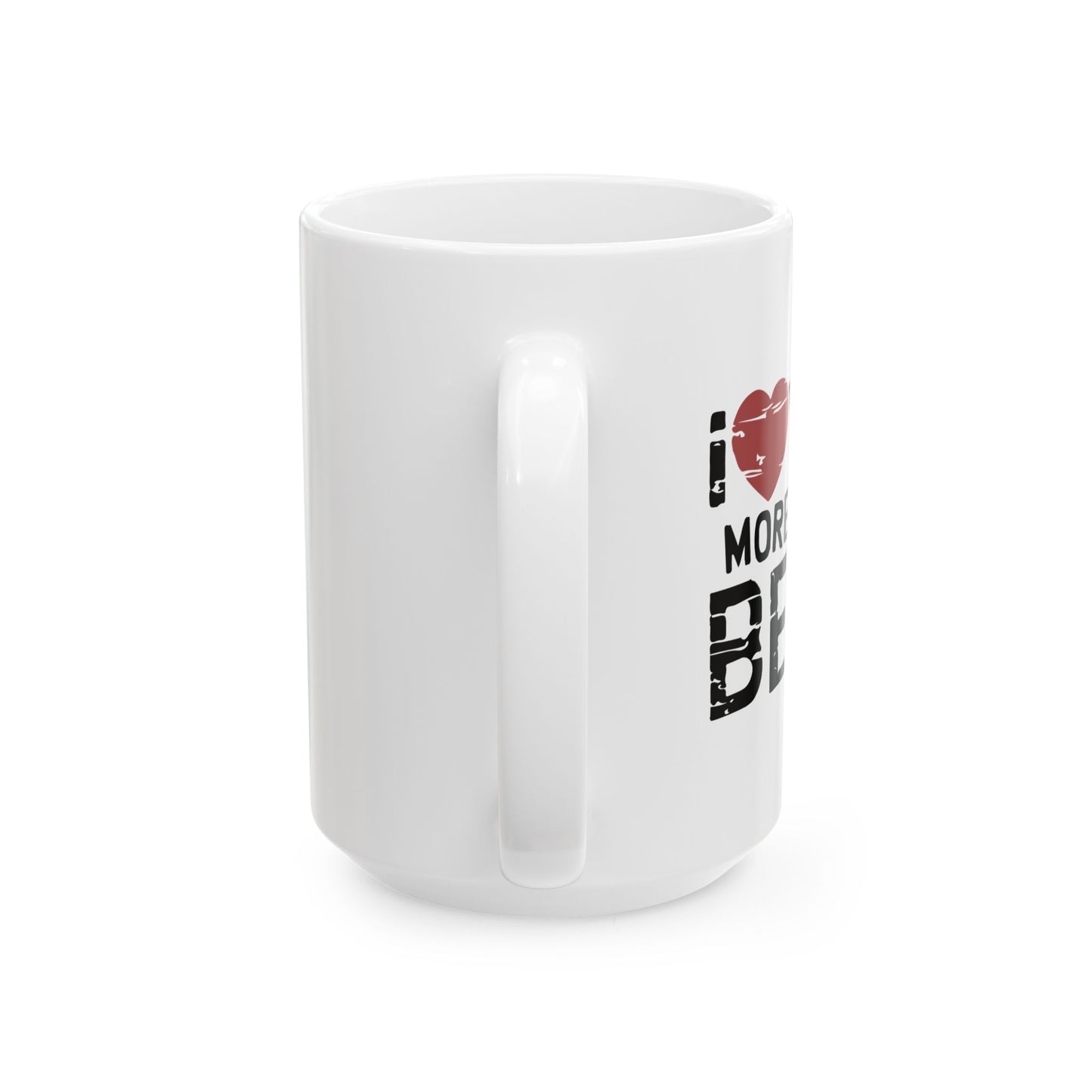 I LOVE YOU MORE THAN BEER FUNNY SARCASTIC WHITE MUG