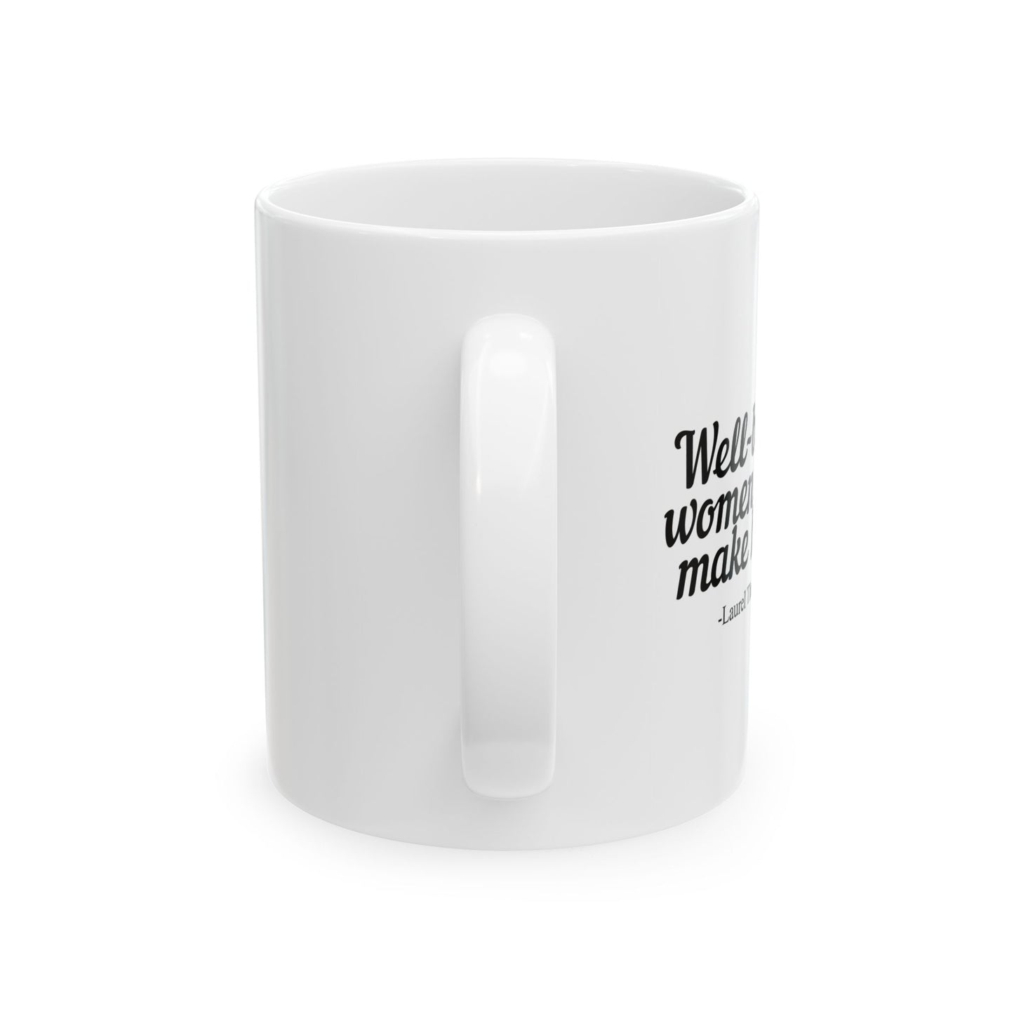 WELL BEHAVED WOMEN SELDOM MAKE HISTORY FUNNY SARCASTIC WHITE MUG