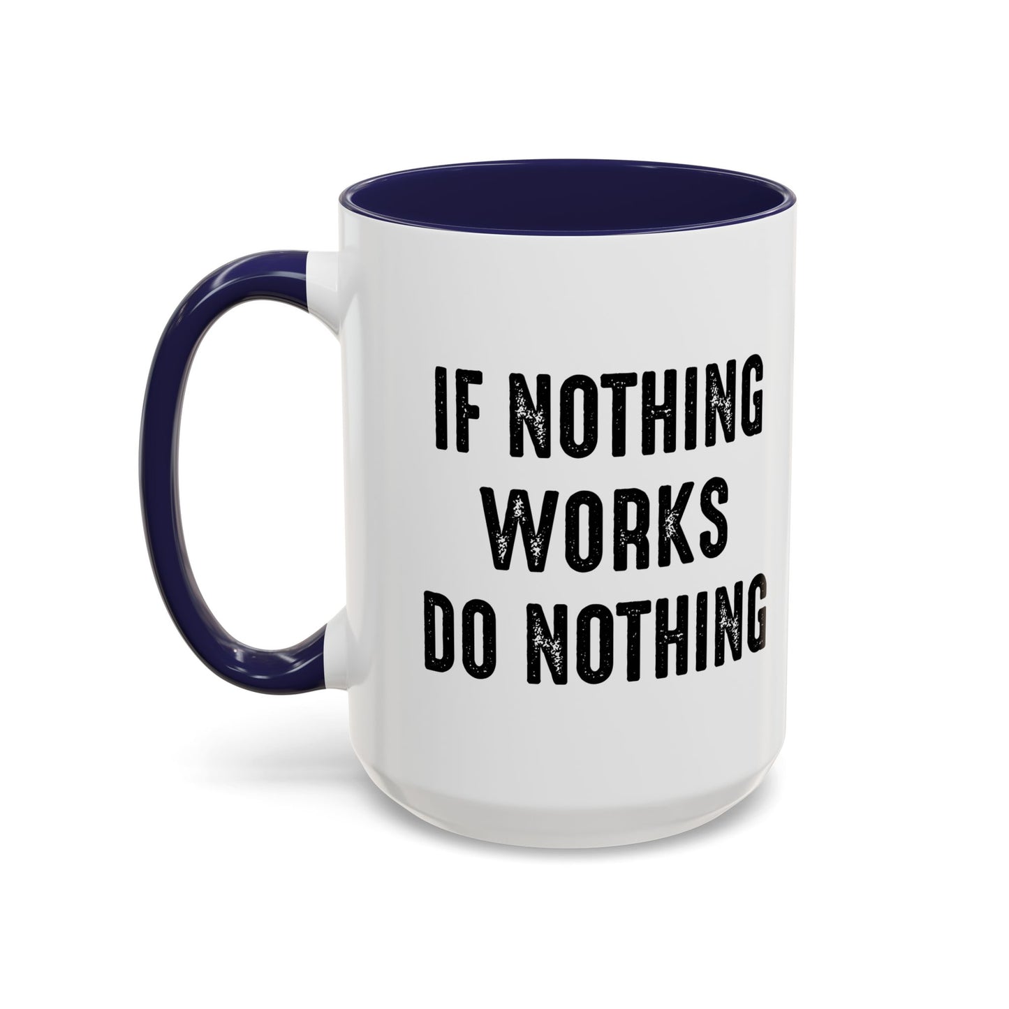 IF NOTHING WORKS DO NOTHING Accent BiColor Funny Sarcastic Mug