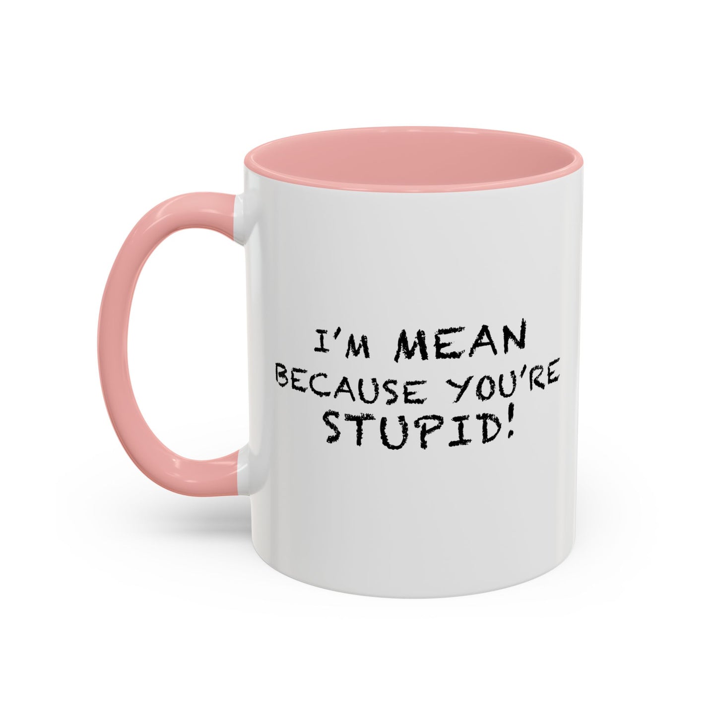 I'M MEAN BECAUSE YOU'RE STUPID Accent BiColor Funny Sarcastic Mug