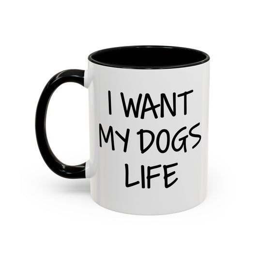 I WANT MY DOGS LIFE Accent BiColor Funny Sarcastic Mug