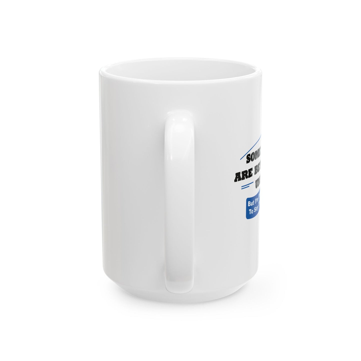 SOME THINGS ARE BETTER LEFT UNSAID. FUNNY SARCASTIC WHITE MUG