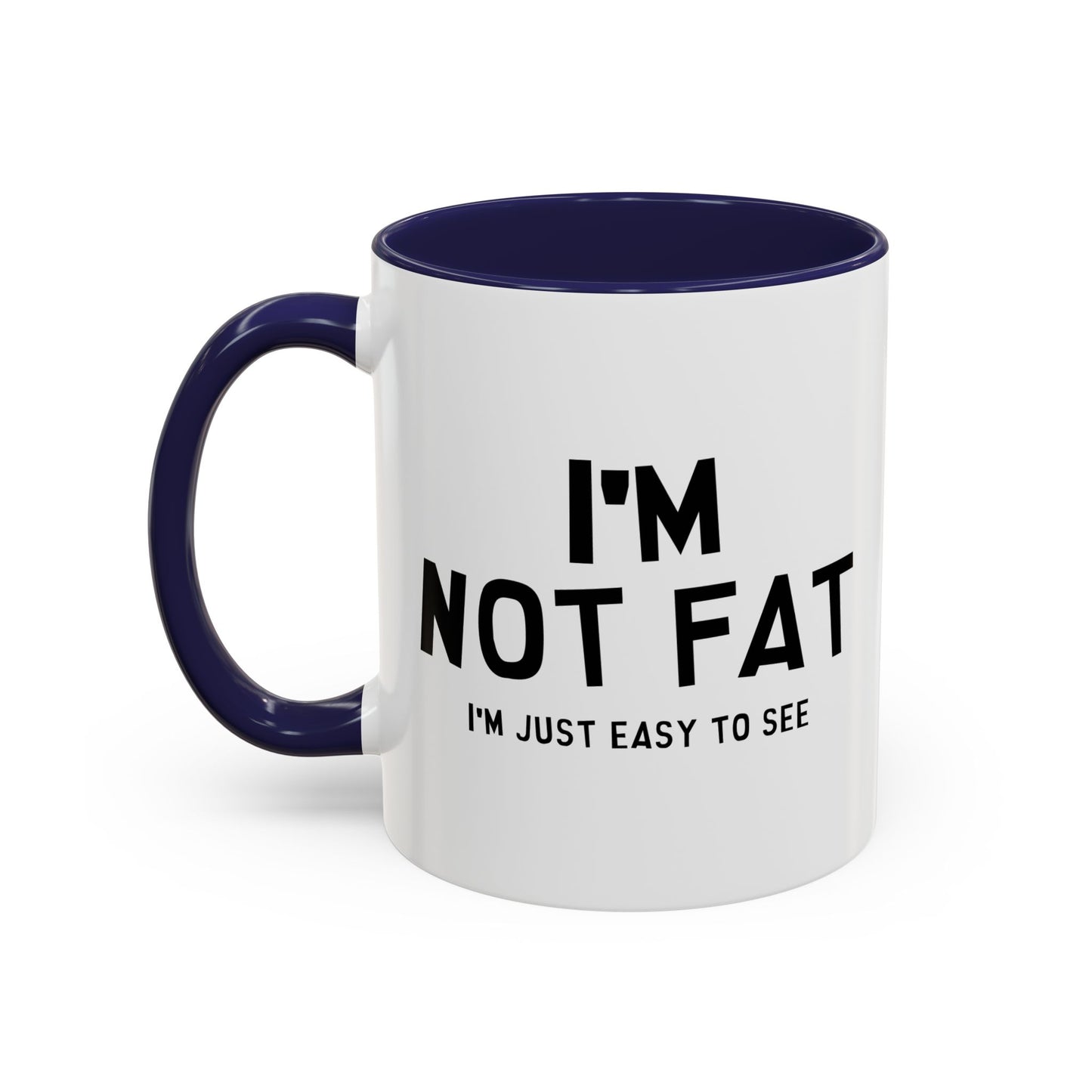 I'M NOT FAT, I'M JUST EASY TO SEE Accent BiColor Funny Sarcastic Mug