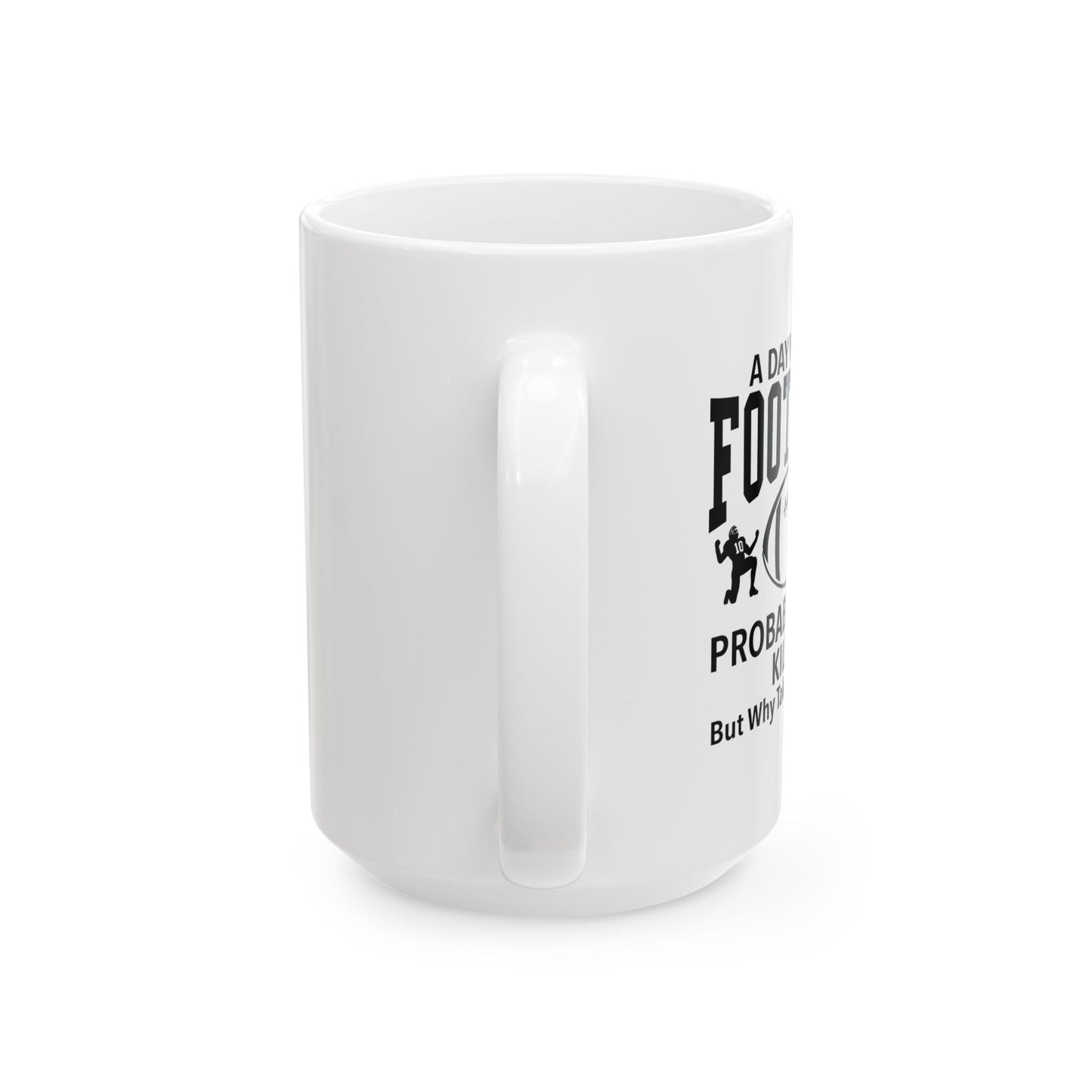 A DAY WITHOUT FOOTBALL FUNNY SARCASTIC WHITE MUG