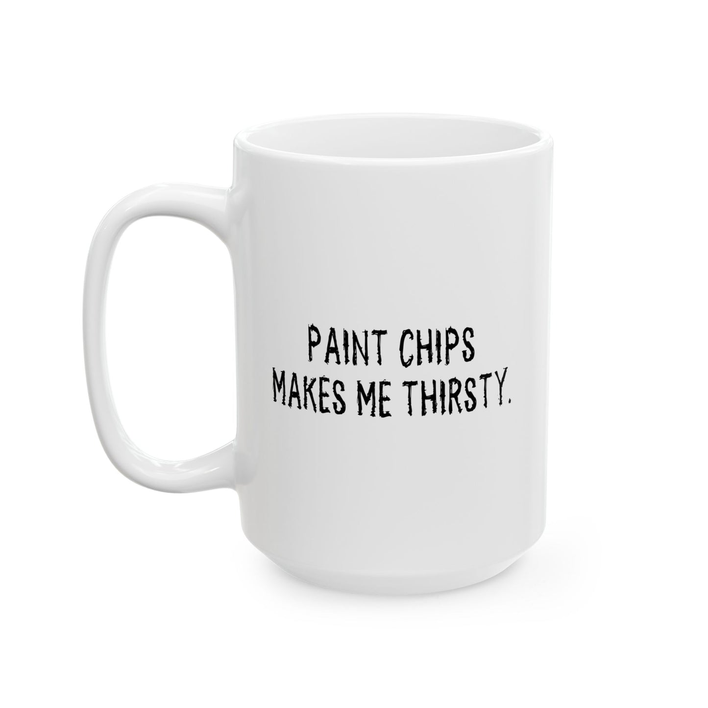 PAINT CHIPS MAKES ME THIRSTY. FUNNY SARCASTIC MUG