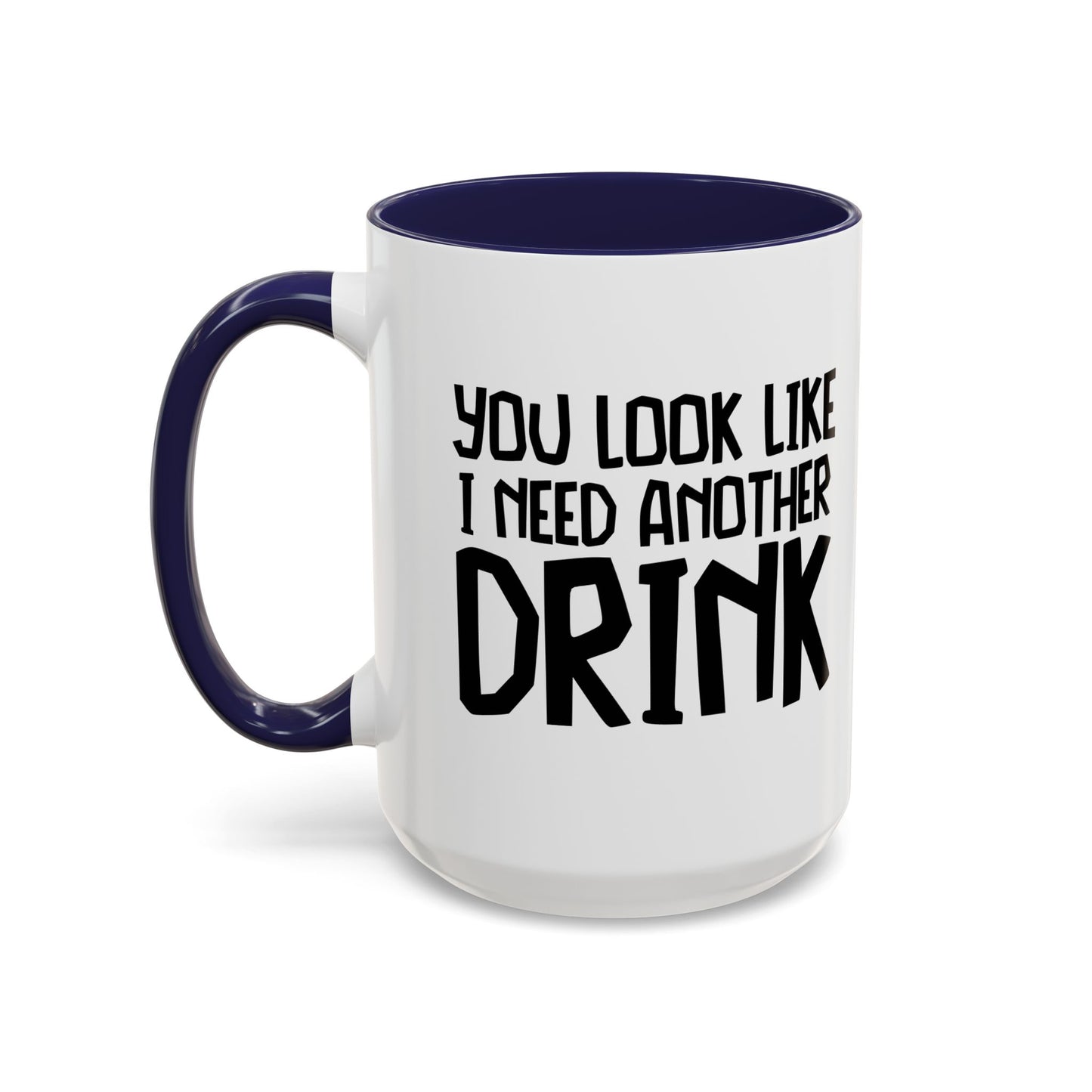 YOU LOOK LIKE I NEED ANOTHER DRINK Accent BiColor Funny Sarcastic Mug