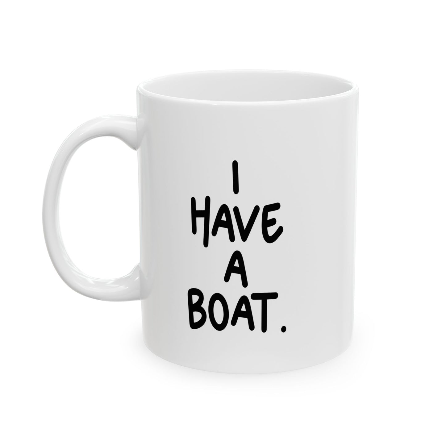 I HAVE A BOAT FUNNY SARCASTIC WHITE MUG