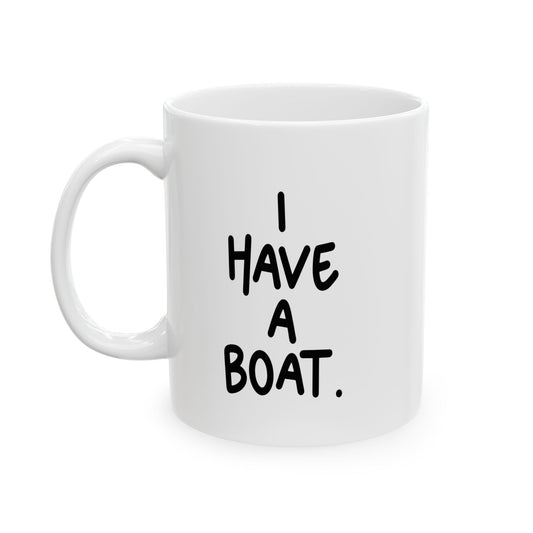 I HAVE A BOAT FUNNY SARCASTIC MUG