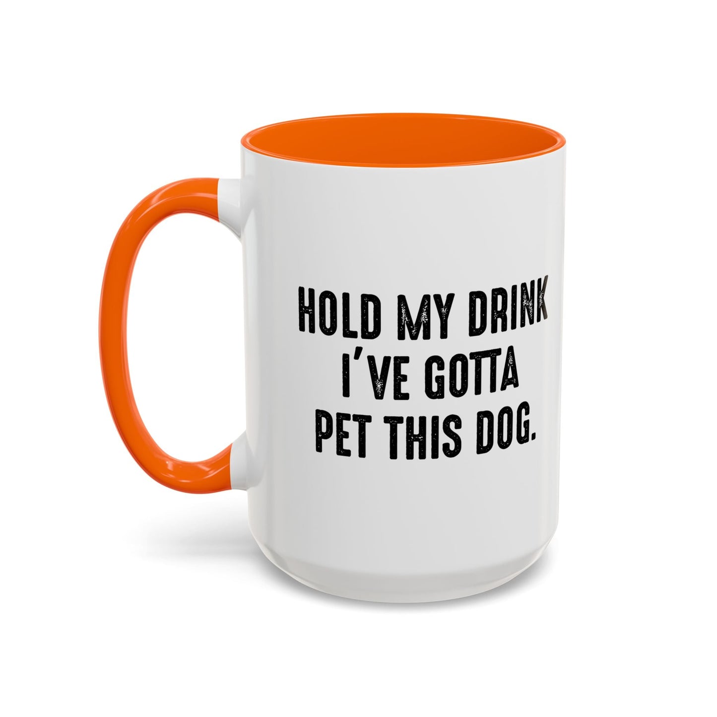 HOLD MY DRINK I'VE GOTTA PET THIS DOG Accent BiColor Funny Sarcastic Mug