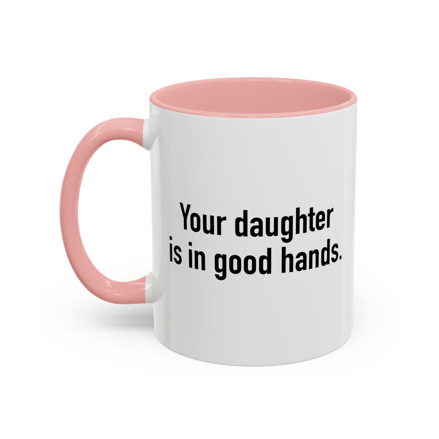 YOUR DAUGHTER IS IN GOOD HANDS Accent BiColor Funny Sarcastic Mug