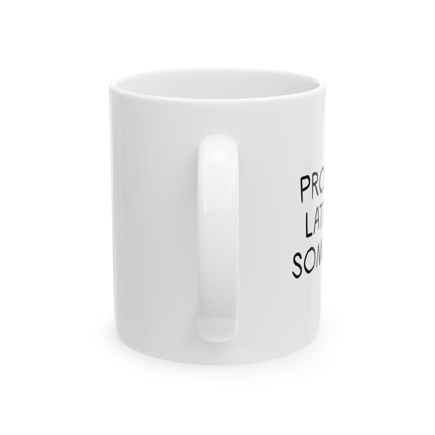 PROBABLY LATE FOR SOMETHING FUNNY SARCASTIC WHITE MUG