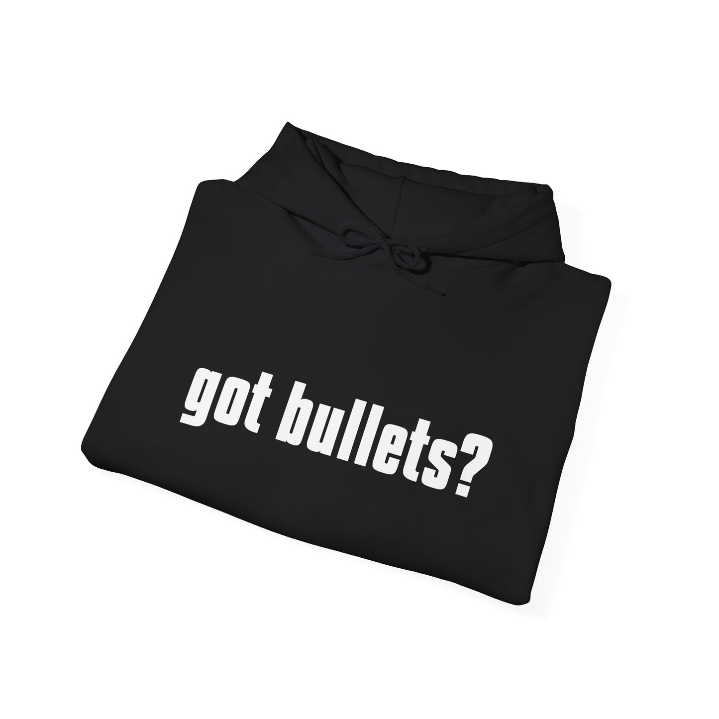 GOT BULLETS? - Premium Unisex Funny Sarcastic Black Hoodie Sweatshirt