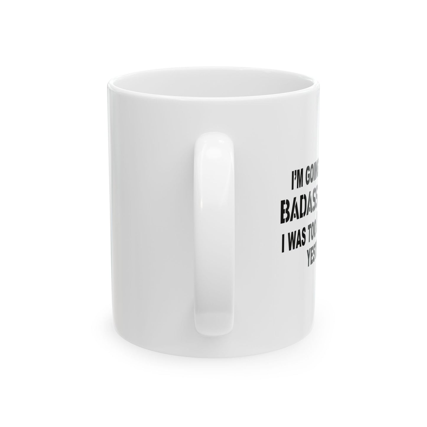 I'M GOING TO THE BADASS TODAY FUNNY SARCASTIC WHITE MUG