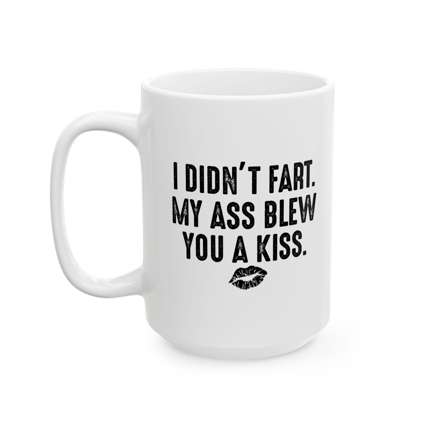 MY ASS BLEW YOU A KISS FUNNY SARCASTIC WHITE MUG