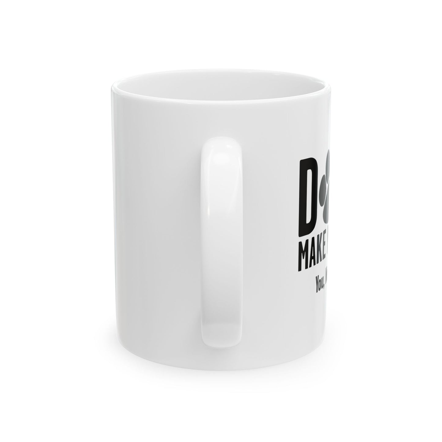 DOGS MAKES ME HAPPY. YOU, NOT SO MUCH. FUNNY SARCASTIC WHITE MUG