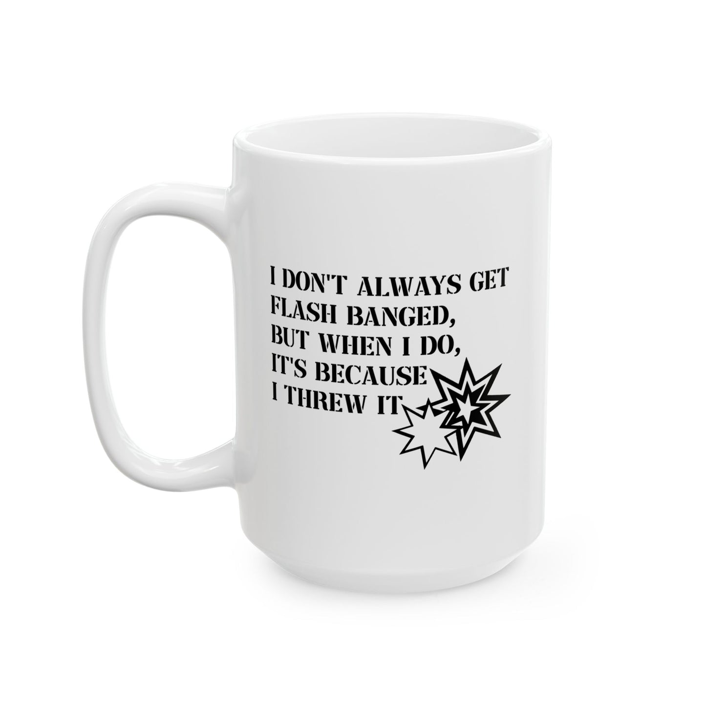 I DON'T ALWAYS GET FLASH BANGED FUNNY SARCASTIC MUG