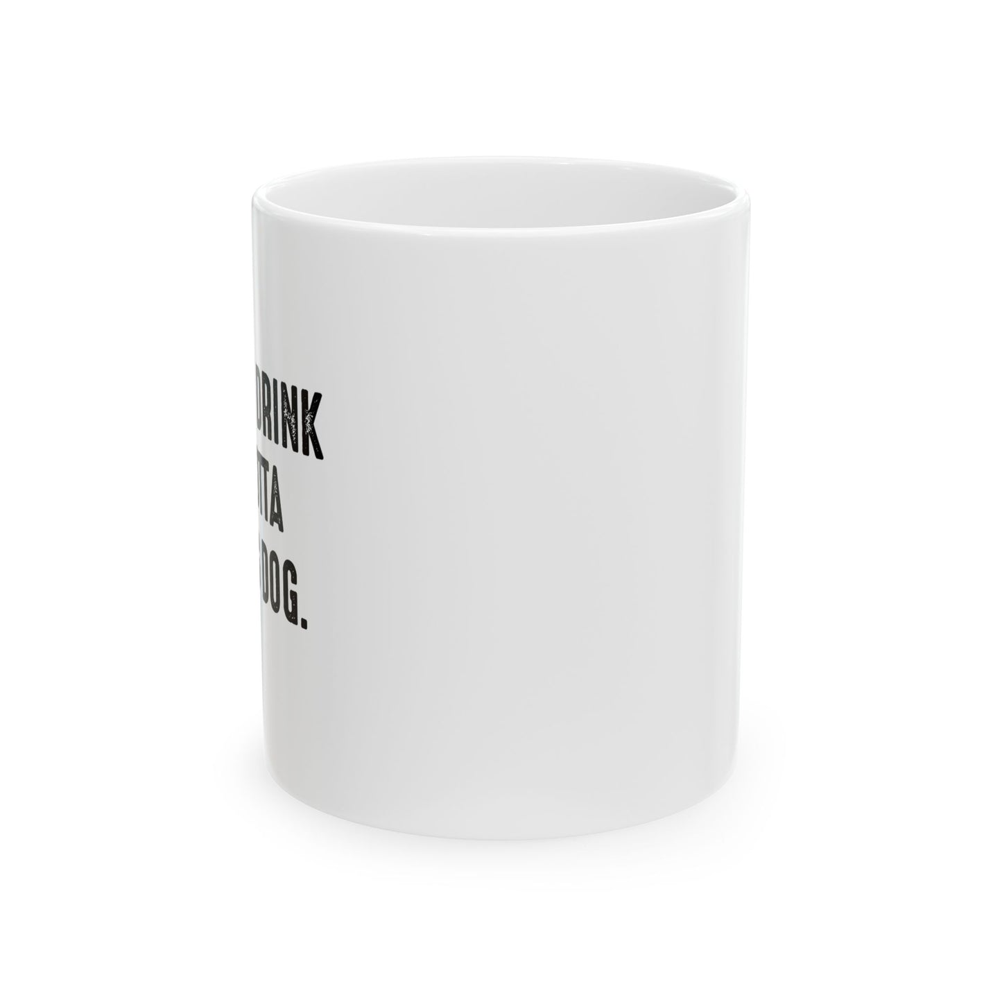 HOLD MY DRINK I'VE GOTTA PET THIS DOG FUNNY SARCASTIC WHITE MUG