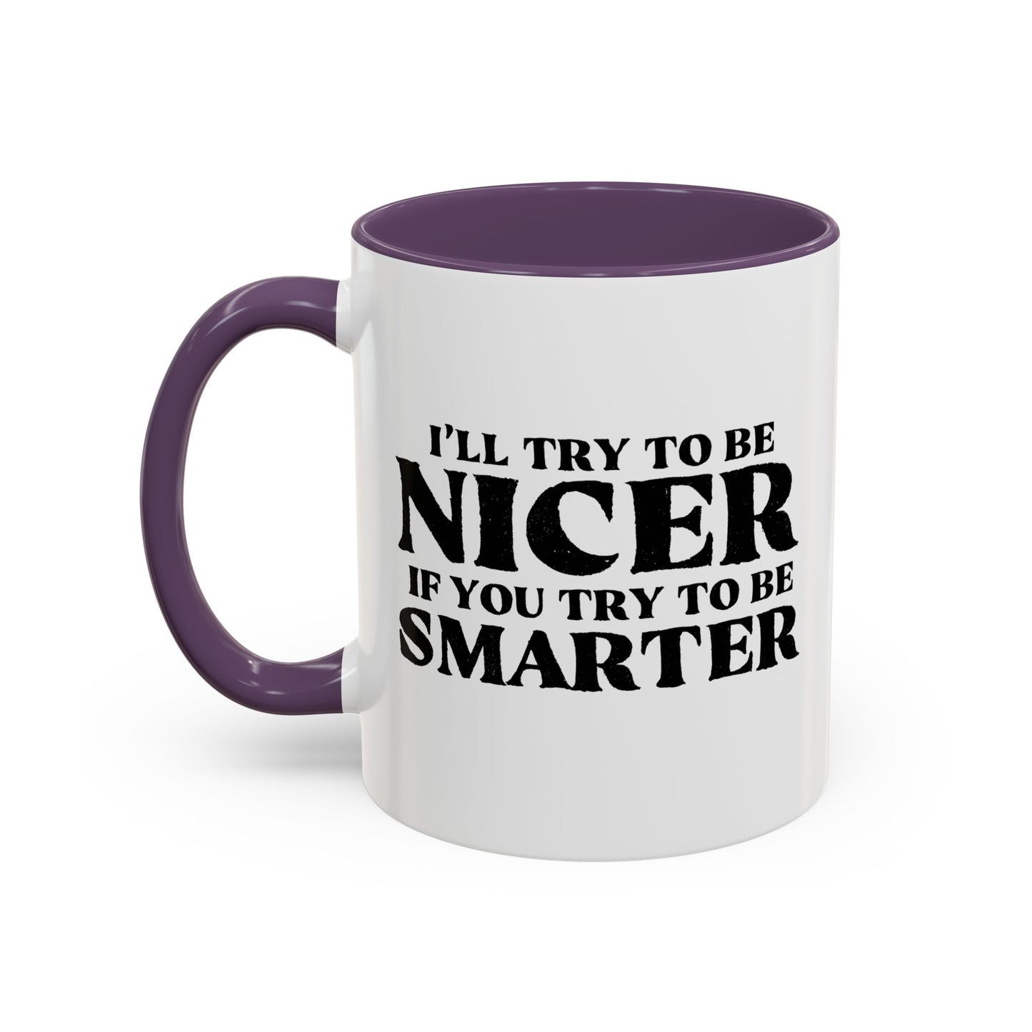 I'LL TRY TO BE NICER IF YOU TRY TO BE SMARTER Accent BiColor Funny Sarcastic Mug