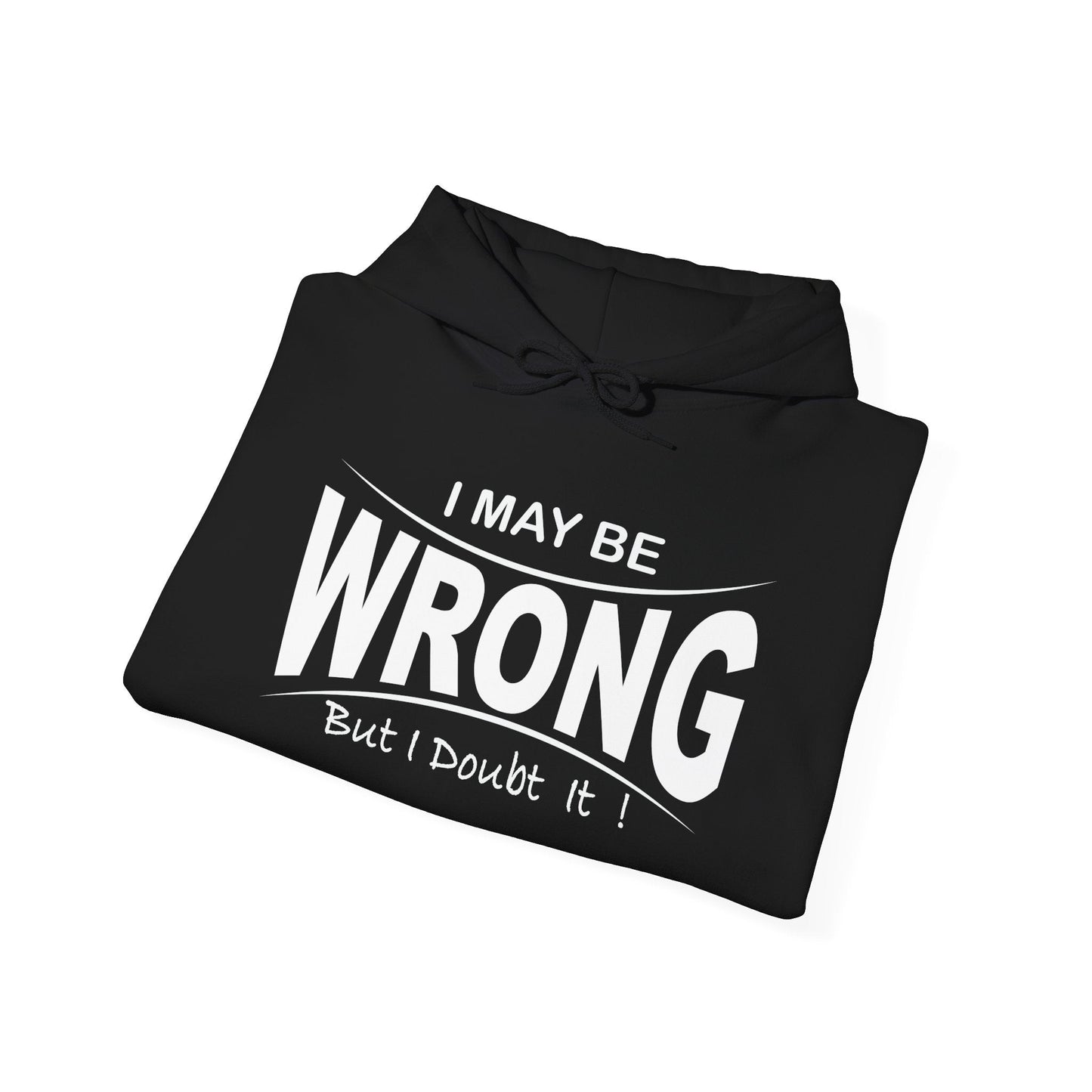 I MAY BE WRONG - Premium Unisex Funny Sarcastic Black Hoodie Sweatshirt