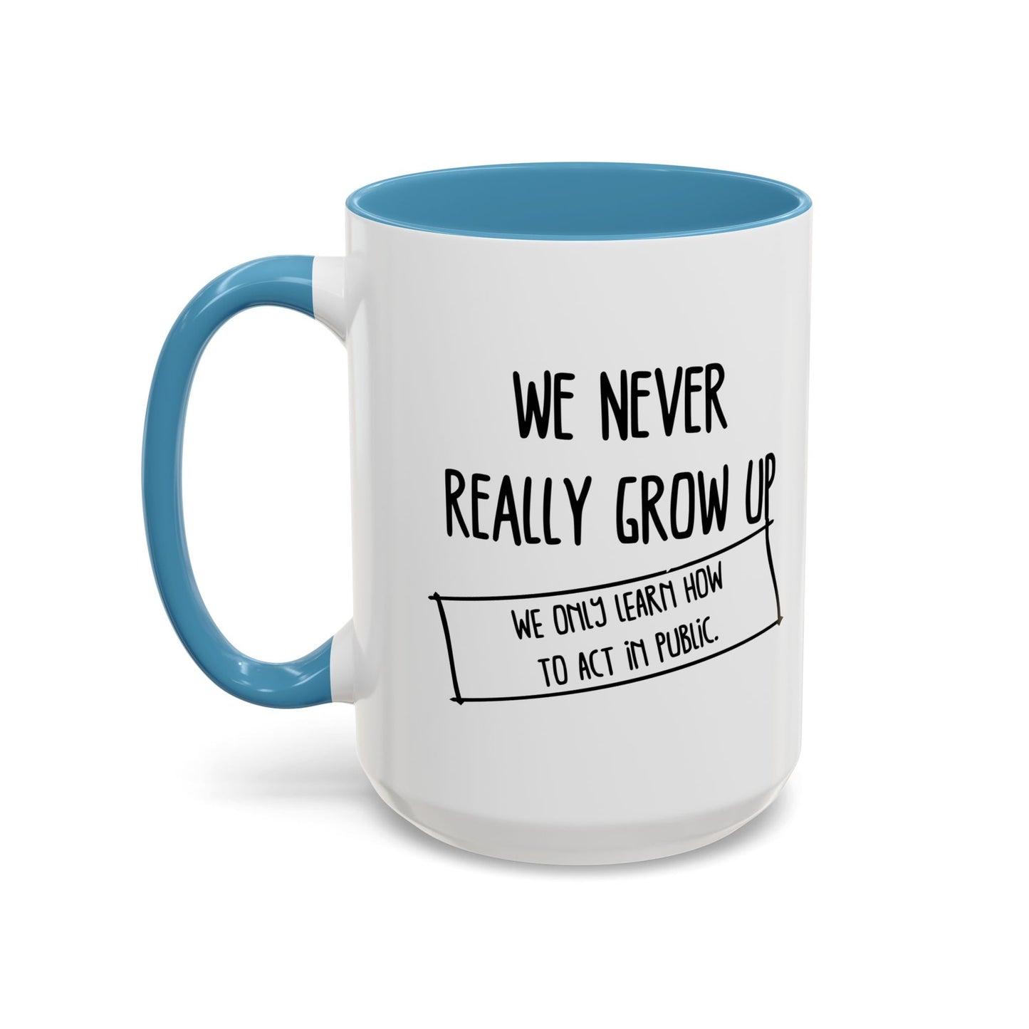 WE NEVER REALLY GROW UP WE ONLY LEARN TO ACT IN PUBLIC Accent BiColor Funny Sarcastic Mug