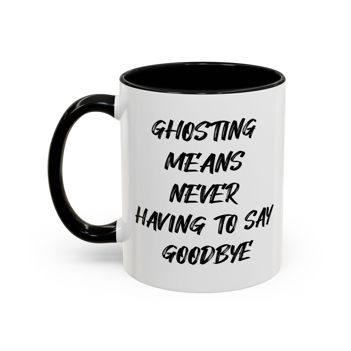 GHOSTING MEANS NEVER HAVING TO SAY GOODBYE Accent BiColor Funny Sarcastic Mug