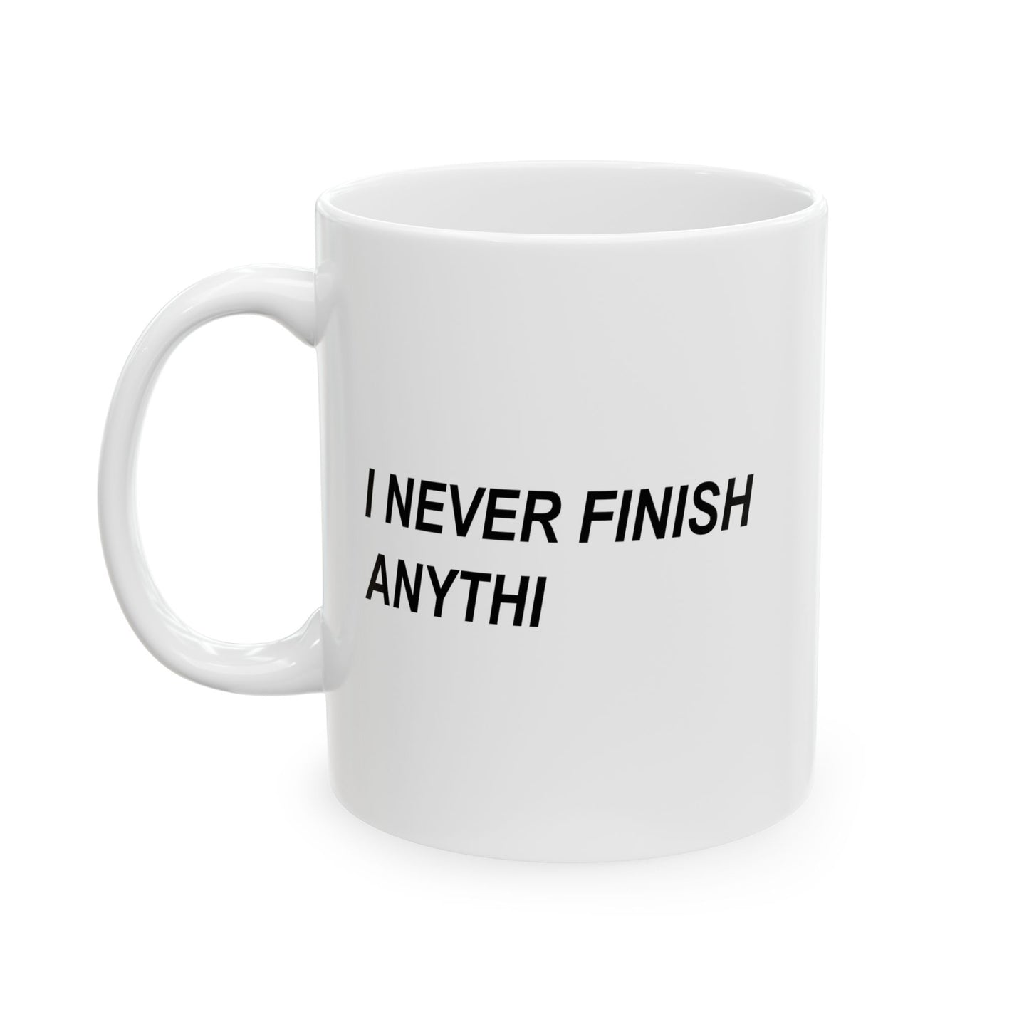 I NEVER FINISH ANYTHI FUNNY SARCASTIC WHITE MUG