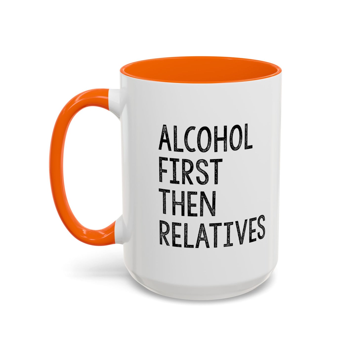 ALCOHOL FIRST THEN RELATIVES Accent BiColor Funny Sarcastic Mug