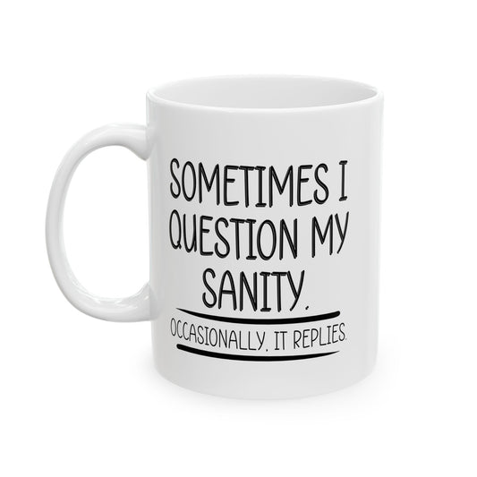 SOMETIMES I QUESTION MY SANITY FUNNY SARCASTIC WHITE MUG