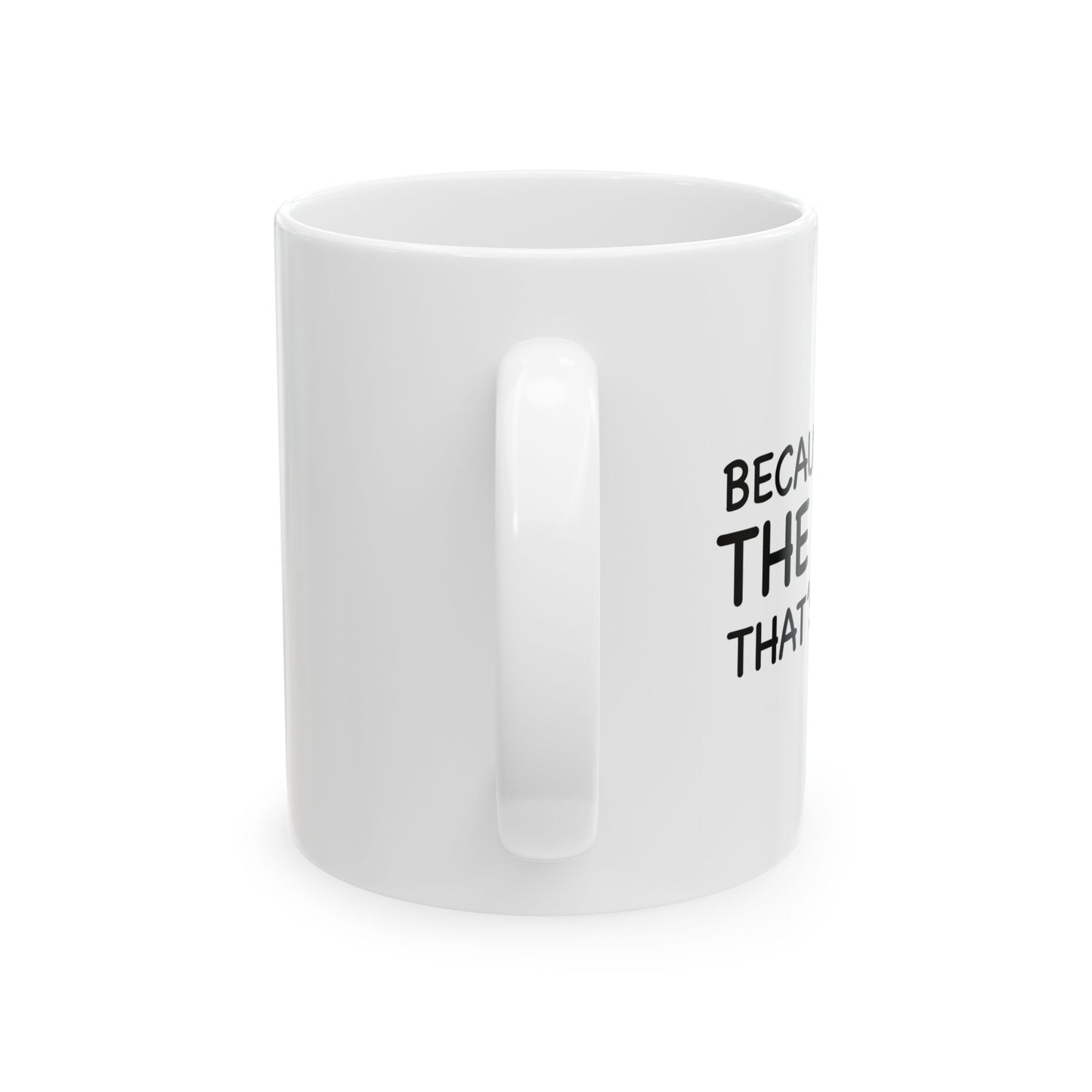 BECAUSE I'M THE DAD THAT'S WHY FUNNY SARCASTIC MUG