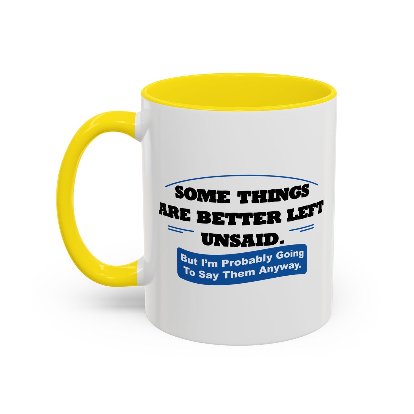 SOME THINGS ARE BETTER LEFT UNSAID. Accent BiColor Funny Sarcastic Mug