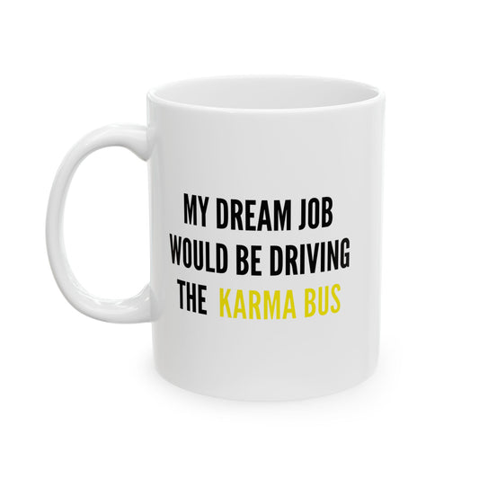 MY DREAM JOB WOULD BE DRIVING THE KARMA BUS FUNNY SARCASTIC WHITE MUG