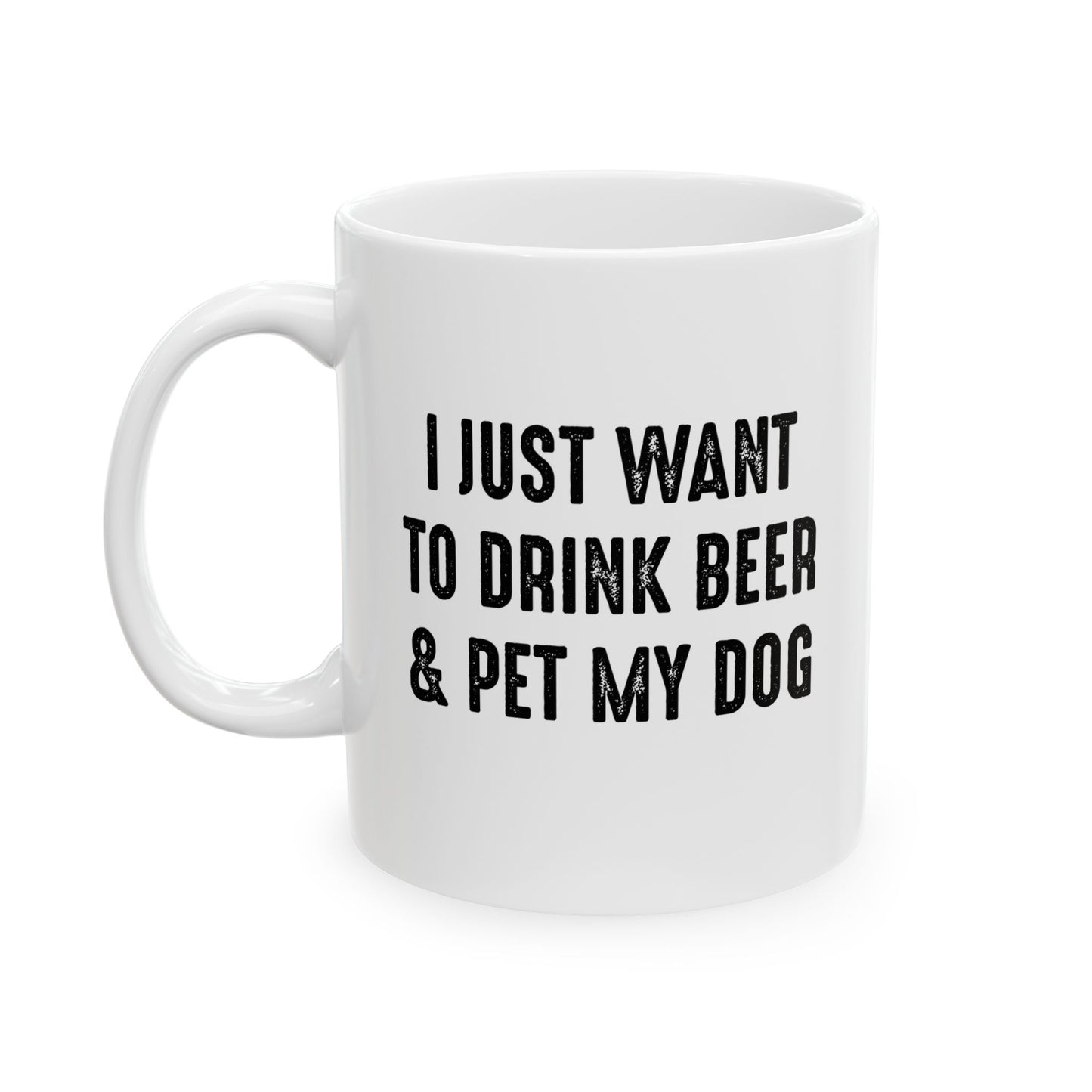 I JUST WANT TO DRINK BEER & PET MY DOG FUNNY SARCASTIC WHITE MUG