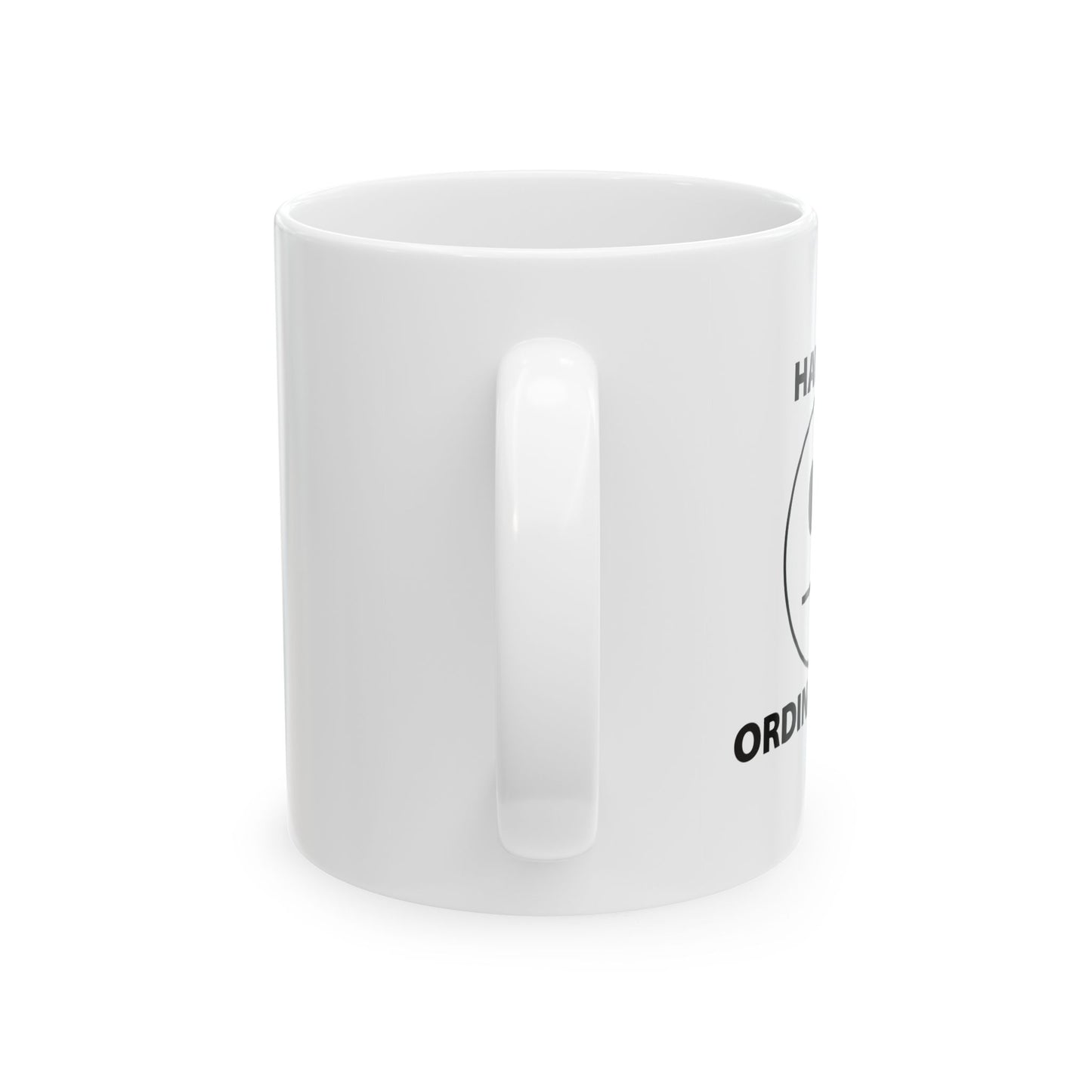 HAVE AN ORDINARY DAY! FUNNY SARCASTIC WHITE MUG