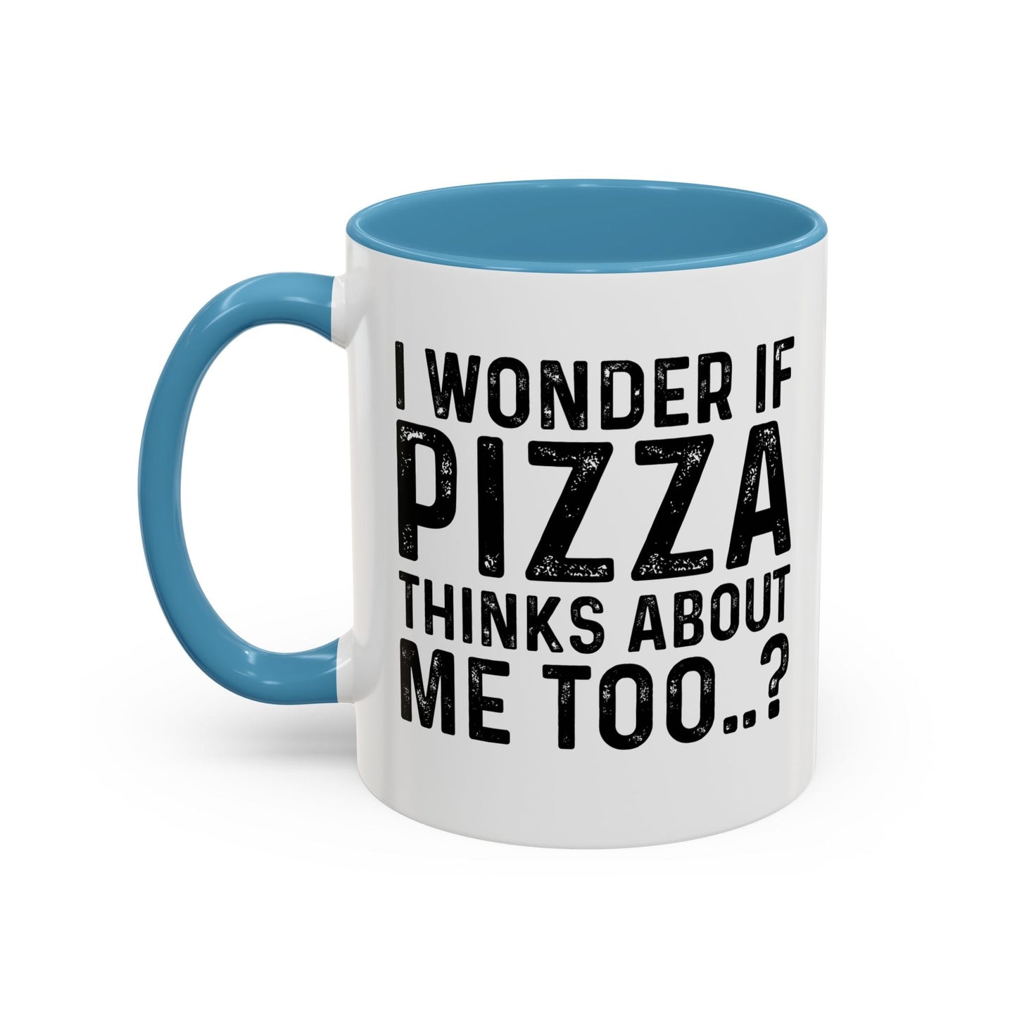 I WONDER IF PIZZA THINKS ABOUT ME TOO Accent BiColor Funny Sarcastic Mug