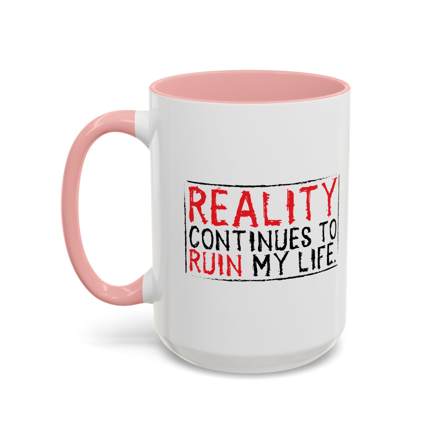 REALITY CONTINUES TO RUIN MY LIFE Accent BiColor Funny Sarcastic Mug