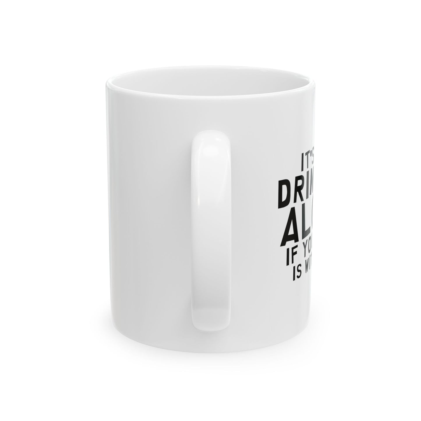 IT'S NOT DRINKING ALONE FUNNY SARCASTIC WHITE MUG