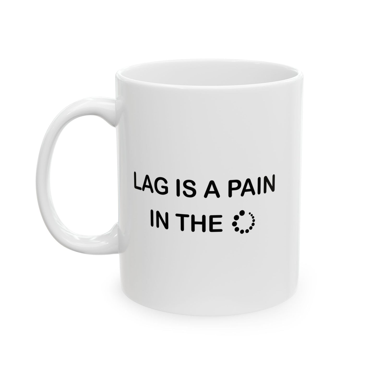 LAG IS A PAIN IN THE FUNNY SARCASTIC WHITE MUG